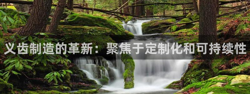 恒行娱乐老板推荐5ll533主管：义齿制造的革新：聚焦于定制
