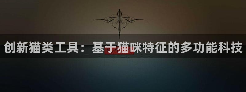 恒行娱乐登录信用 74ooo5：创新猫类工具：基于猫咪特征的