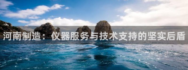 恒行娱乐登录信用 74ooo5：河南制造：仪器服务与技术支持