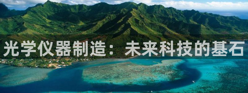 恒行主管招收 6ll5l出奇：光学仪器制造：未来科技的基石