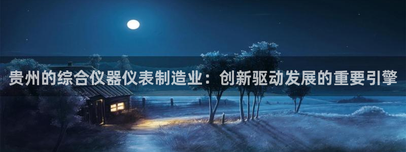 恒行2那74OO5：贵州的综合仪器仪表制造业：创新驱动发展的