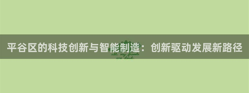 恒行2尤74OOO5：平谷区的科技创新与智能制造：创新驱动发