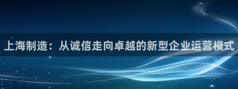 恒行2杨74OOO5：上海制造：从诚信走向卓越的新型企业运营