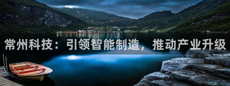 恒行娱乐热74ooo5主宰：常州科技：引领智能制造，推动产业