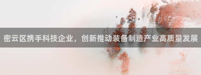 恒指5行情 如来再我心：密云区携手科技企业，创新推动装备制造