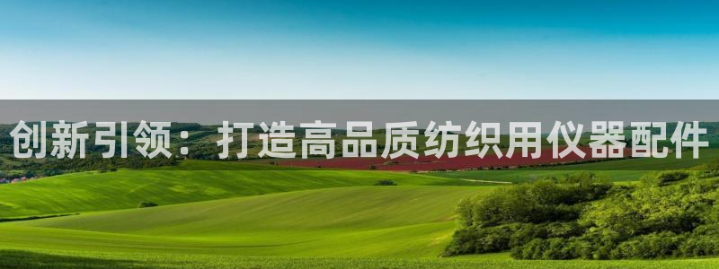 恒指5行情 如来再我心：创新引领：打造高品质纺织用仪器配件