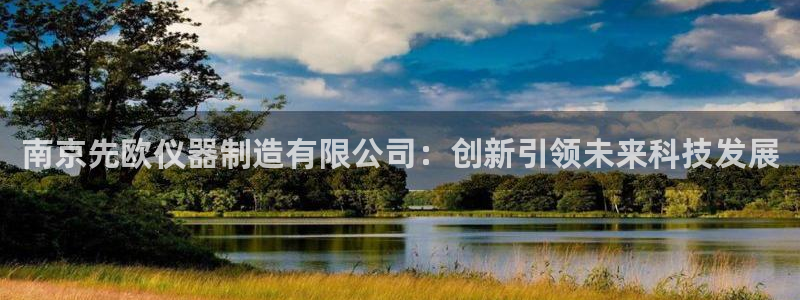 恒行2郑74OOO5：南京先欧仪器制造有限公司：创新引领未来