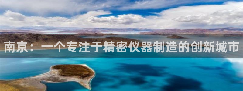 恒行2沈74OOO5：南京：一个专注于精密仪器制造的创新城市