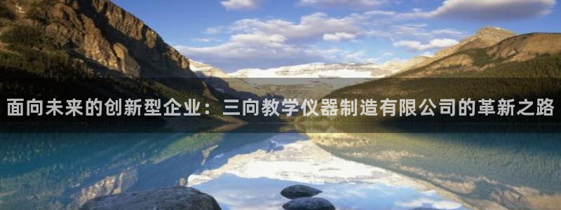 恒行娱乐见5ll533主管：面向未来的创新型企业：三向教学仪
