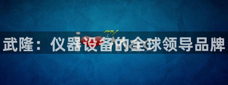 恒行娱乐郑74OOO5：武隆：仪器设备的全球领导品牌